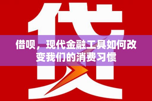 长洲借呗，现代金融工具如何改变我们的消费习惯