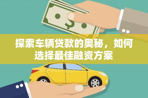长洲探索车辆贷款的奥秘，如何选择最佳融资方案