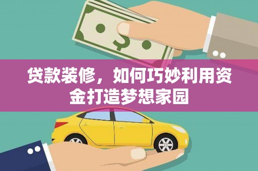 长洲贷款装修，如何巧妙利用资金打造梦想家园