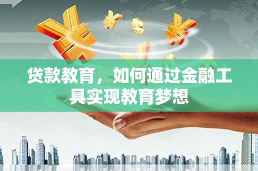 长洲贷款教育，如何通过金融工具实现教育梦想