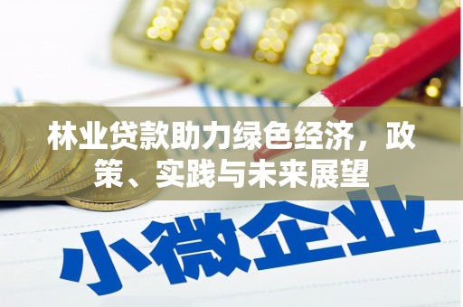 长洲林业贷款助力绿色经济，政策、实践与未来展望