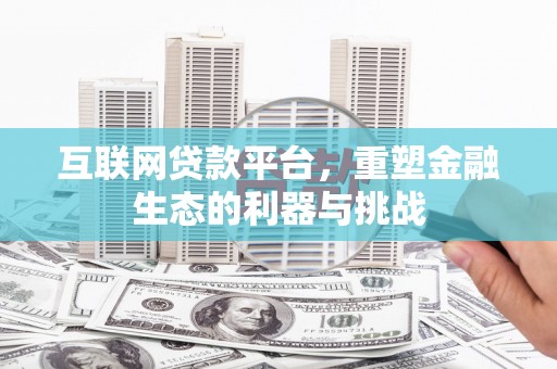 长洲互联网贷款平台，重塑金融生态的利器与挑战
