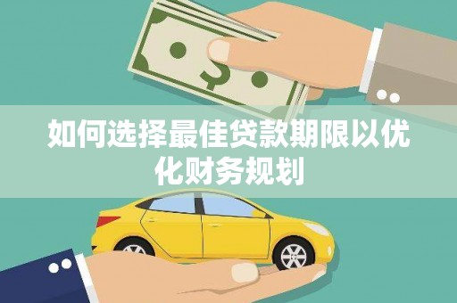 长洲如何选择最佳贷款期限以优化财务规划