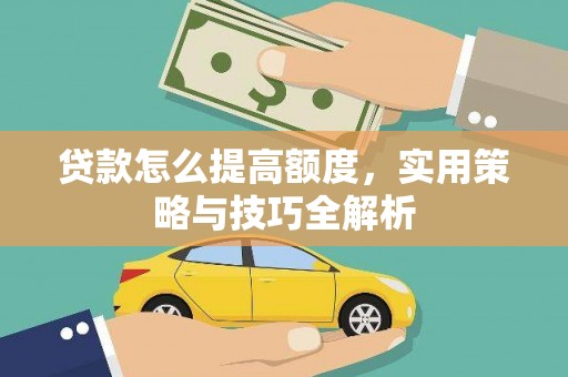 长洲贷款怎么提高额度，实用策略与技巧全解析