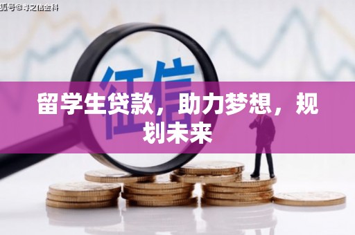 长洲留学生贷款，助力梦想，规划未来