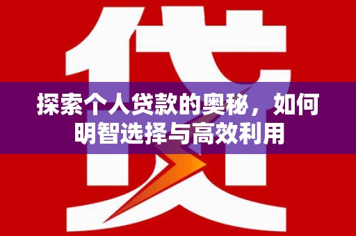 长洲探索个人贷款的奥秘，如何明智选择与高效利用