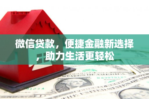长洲微信贷款，便捷金融新选择，助力生活更轻松