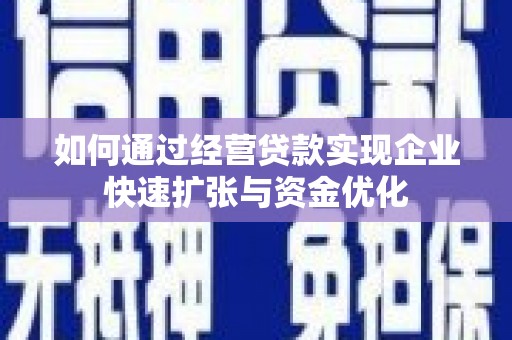 长洲如何通过经营贷款实现企业快速扩张与资金优化