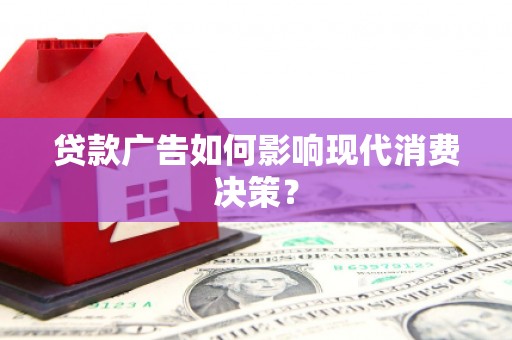 长洲贷款广告如何影响现代消费决策？