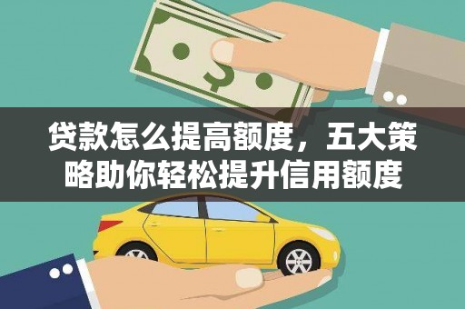 长洲贷款怎么提高额度，五大策略助你轻松提升信用额度