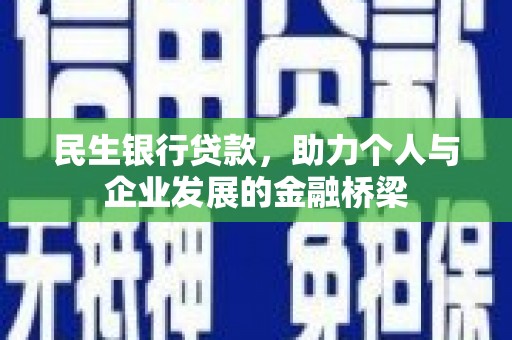 长洲民生银行贷款，助力个人与企业发展的金融桥梁