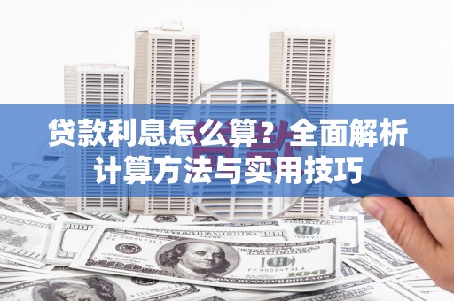 长洲贷款利息怎么算？全面解析计算方法与实用技巧