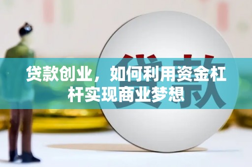长洲贷款创业，如何利用资金杠杆实现商业梦想