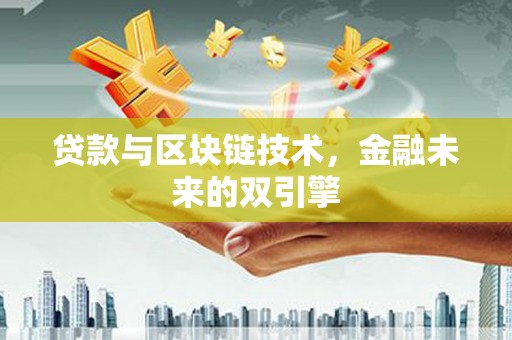 长洲贷款与区块链技术，金融未来的双引擎