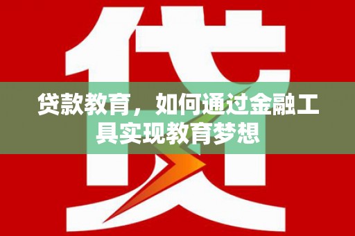 长洲贷款教育，如何通过金融工具实现教育梦想