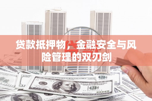 长洲贷款抵押物，金融安全与风险管理的双刃剑