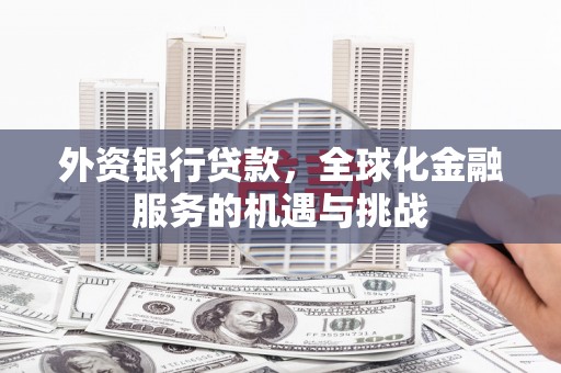 长洲外资银行贷款，全球化金融服务的机遇与挑战