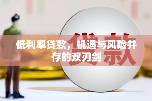 长洲低利率贷款，机遇与风险并存的双刃剑