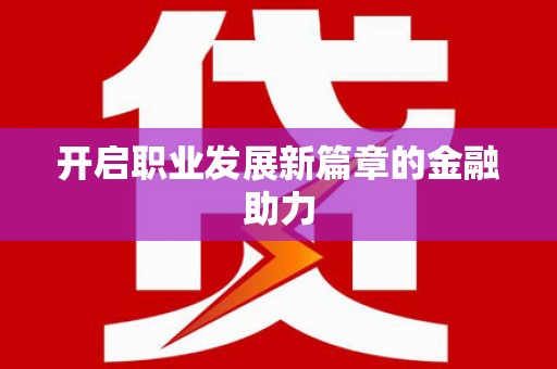 长洲开启职业发展新篇章的金融助力