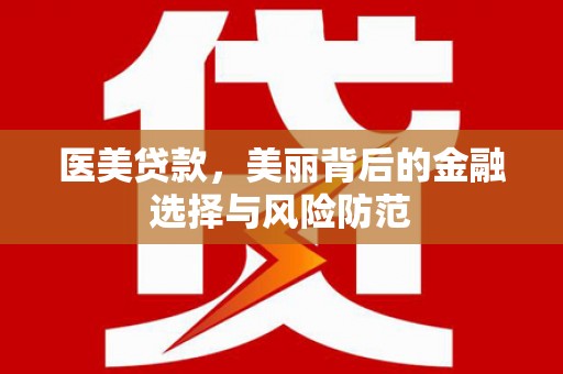 长洲医美贷款，美丽背后的金融选择与风险防范